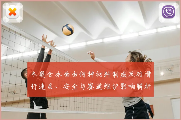 冬奥会冰面由何种材料制成及对滑行速度、安全与赛道维护影响解析